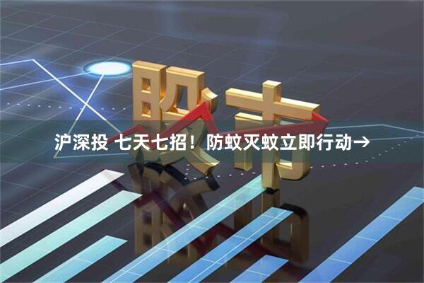 沪深投 七天七招！防蚊灭蚊立即行动→