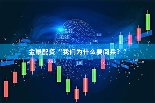 金景配资 “我们为什么要阅兵？”